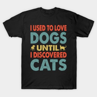 I Used To Love Dogs UNTIL I DISCOVERED Cats T-Shirt